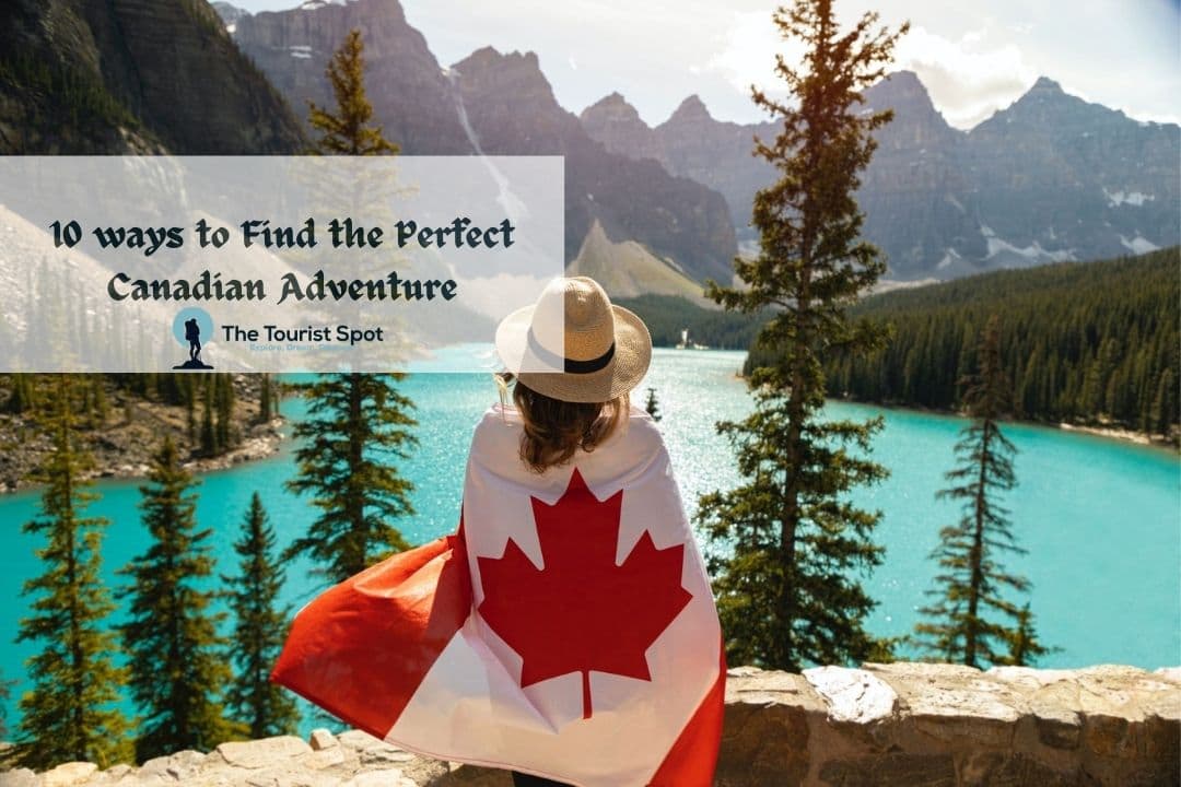 10 Ways to Find the Perfect Canadian Adventure