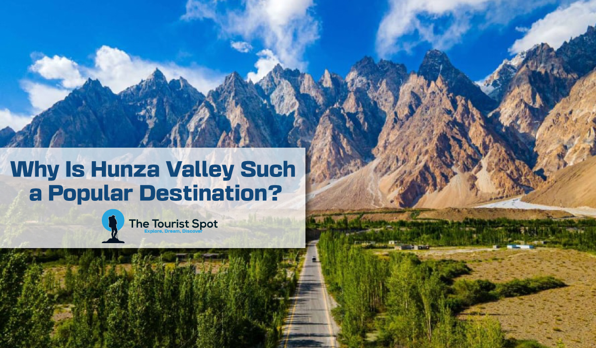 Why Is Hunza Valley Such a Popular Destination?