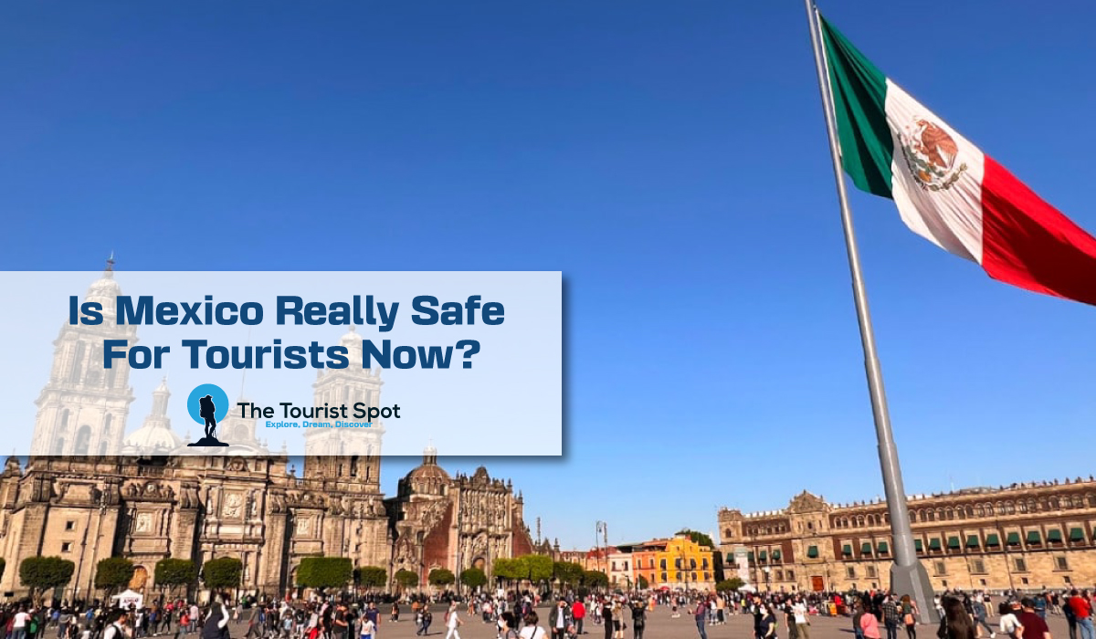 Is Mexico Really Safe For Tourists Now?