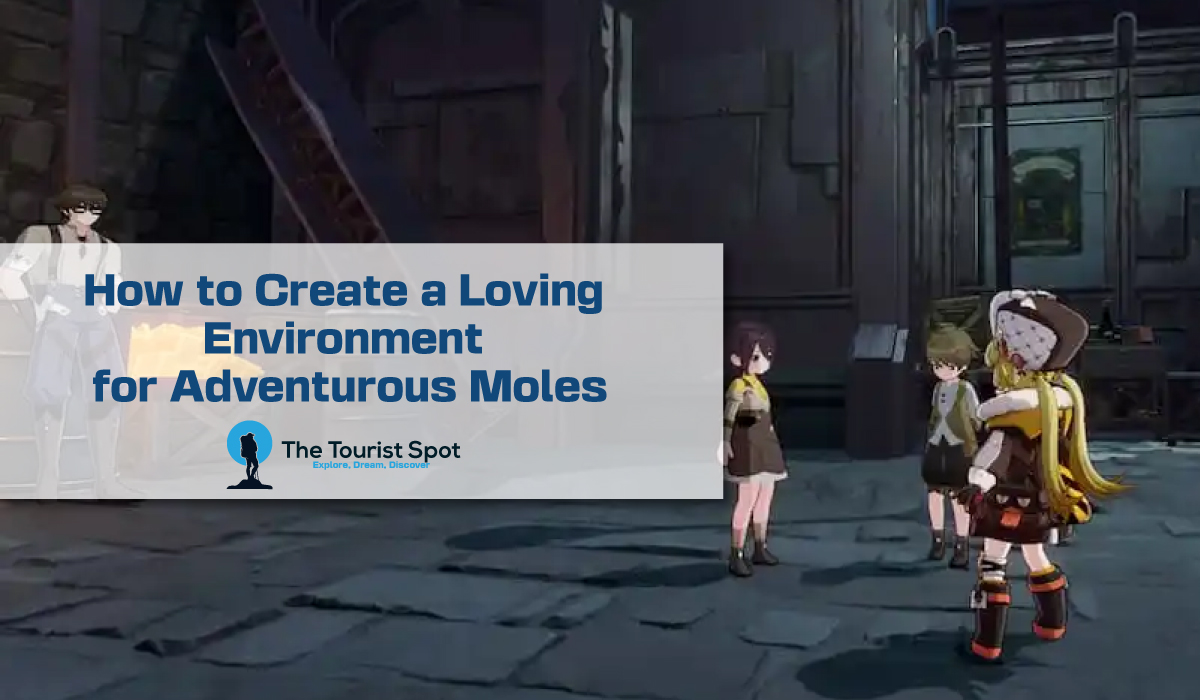 How to Create a Loving Environment for Adventurous Moles