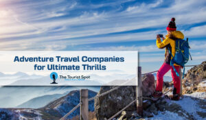 Adventure Travel Companies for Ultimate Thrills