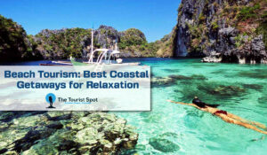 Beach Tourism : Best Coastal Getaways for Relaxation