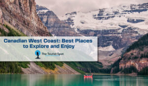 Canadian West Coast: Best Places to Explore and Enjoy
