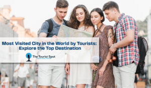 Most Visited City in the World by Tourists: Explore the Top Destination