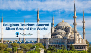 Religious Tourism: Sacred Sites Around the World