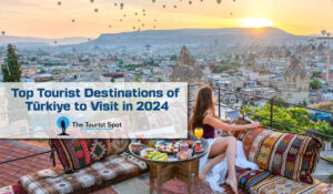 Top Tourist Destinations of Türkiye to Visit in 2024