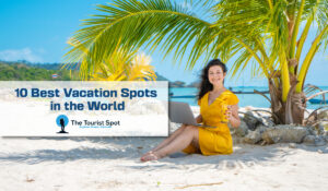 10 Best Vacation Spots in the World