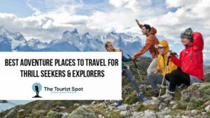 Best Adventure Places to Travel for Thrill Seekers & Explorers