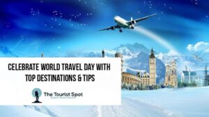 Celebrate World Travel Day with Top Destinations & Tips