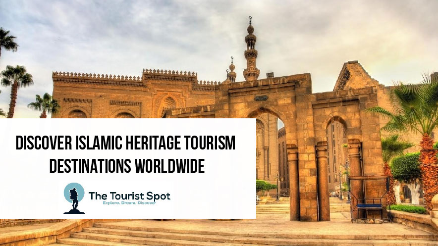 Discover Islamic Heritage Tourism Destinations Worldwide