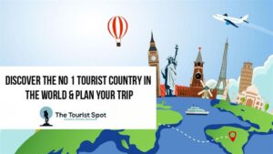 Discover the No 1 Tourist Country in the World & Plan Your Trip