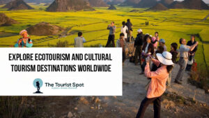 Explore Ecotourism and Cultural Tourism Destinations Worldwide