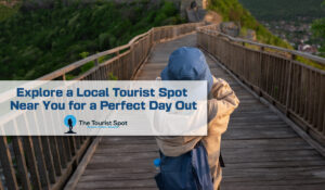 Explore a Local Tourist Spot Near You for a Perfect Day Out