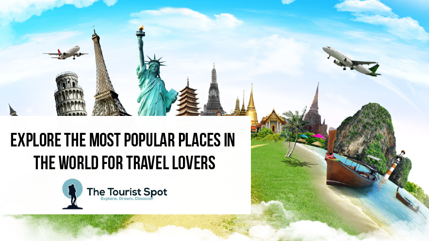 Explore the Most Popular Places in the World for Travel Lovers