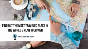 Find Out the Most Traveled Place in the World & Plan Your Visit
