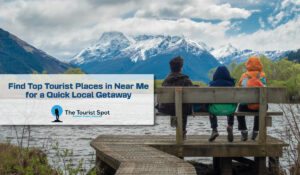 Find Top Tourist Places in Near Me for a Quick Local Getaway