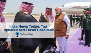 India News Today: Top Updates and Travel Headlines