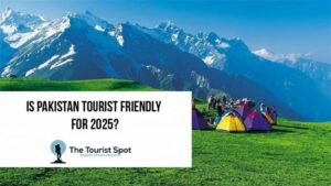 Is Pakistan Tourist Friendly for 2025?