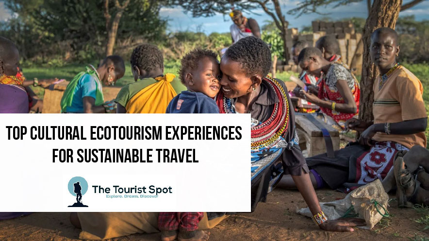 Top Cultural Ecotourism Experiences for Sustainable Travel