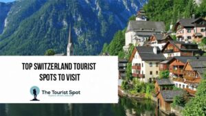 Top Switzerland Tourist Spots to Visit