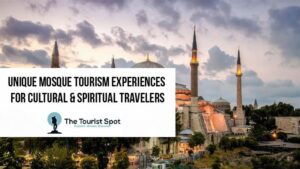 Unique Mosque Tourism Experiences for Cultural & Spiritual Travelers