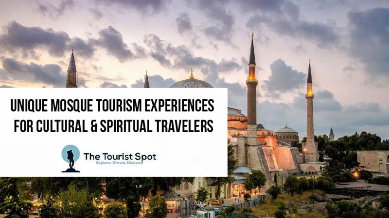 Unique Mosque Tourism Experiences for Cultural & Spiritual Travelers