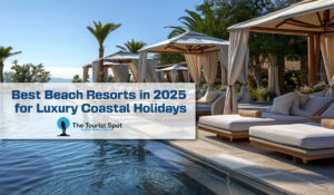 Best Beach Resorts in 2025 for Luxury Coastal Holidays