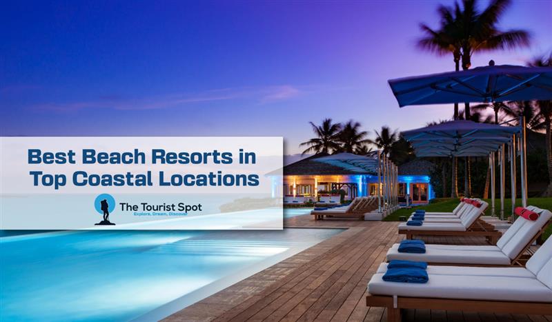Best Beach Resorts in Top Coastal Locations