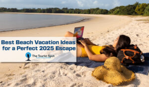 Best Beach Vacation Ideas for a Perfect 2025 Escape