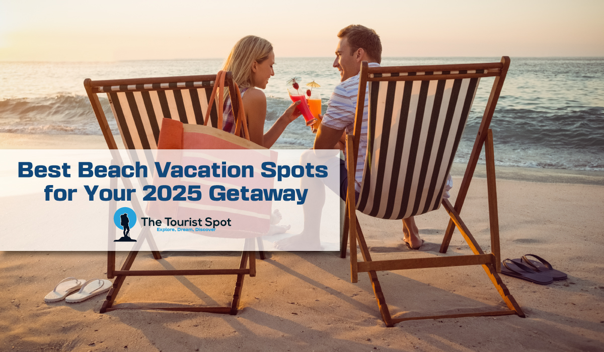 Best Beach Vacation Spots for Your 2025 Getaway