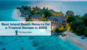Best Island Beach Resorts for a Tropical Escape in 2025