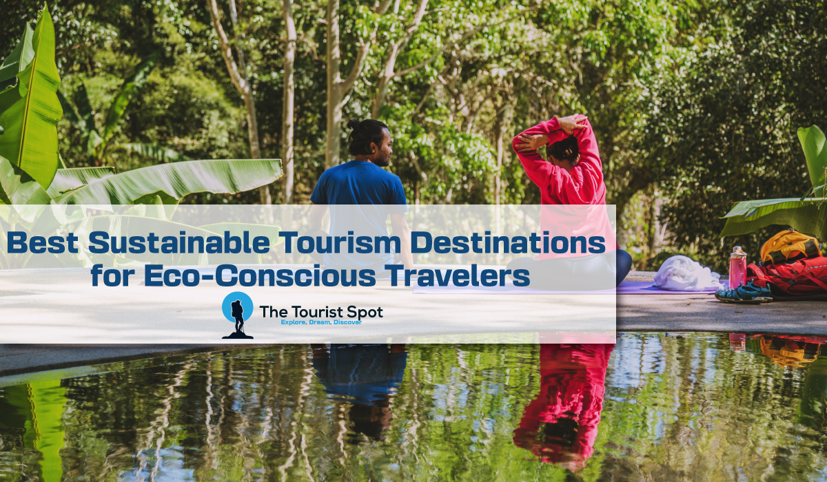 Best Sustainable Tourism Destinations for Eco-Conscious Travelers