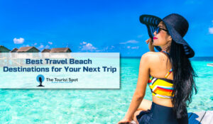 Best Travel Beach Destinations for Your Next Trip