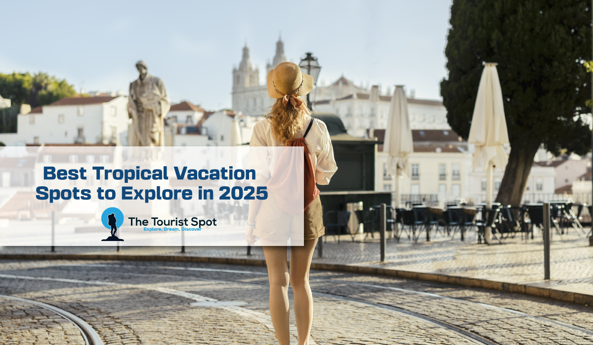 Best Tropical Vacation Spots to Explore in 2025
