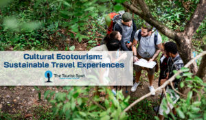 Cultural Ecotourism: Sustainable Travel Experiences