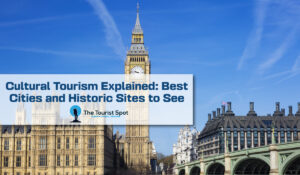 Cultural Tourism Explained: Best Cities and Historic Sites to See