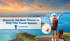 Discover the Best Places to Visit This Travel Season