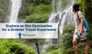 Explore an Eco Destination for a Greener Travel Experience