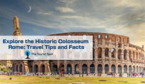Explore the Historic Colosseum Rome: Travel Tips and Facts