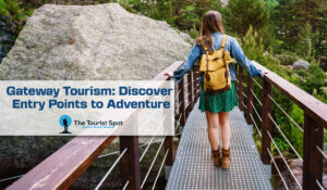 Gateway Tourism: Discover Entry Points to Adventure