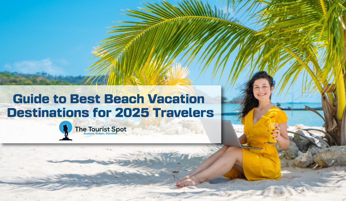 Guide to Best Beach Vacation Destinations for 2025 Travelers