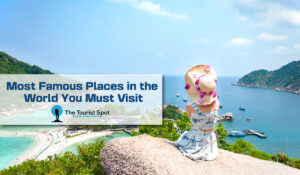 Most Famous Places in the World You Must Visit