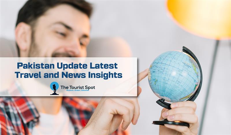 Pakistan Update: Latest Travel and News Insights