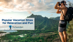 Popular Vacation Sites for Relaxation and Fun