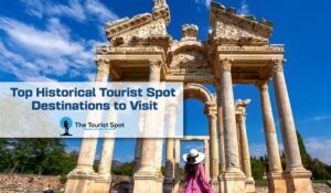 Top Historical Tourist Spot Destinations to Visit