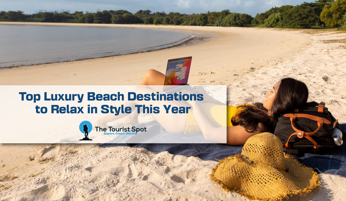 Top Luxury Beach Destinations to Relax in Style This Year