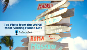 Top Picks from the World Most Visiting Places List