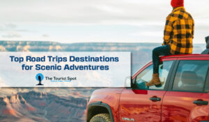 Top Road Trips Destinations for Scenic Adventures