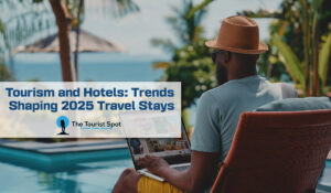 Tourism and Hotels: Trends Shaping 2025 Travel Stays