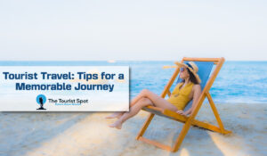 Tourist Travel: Tips for a Memorable Journey